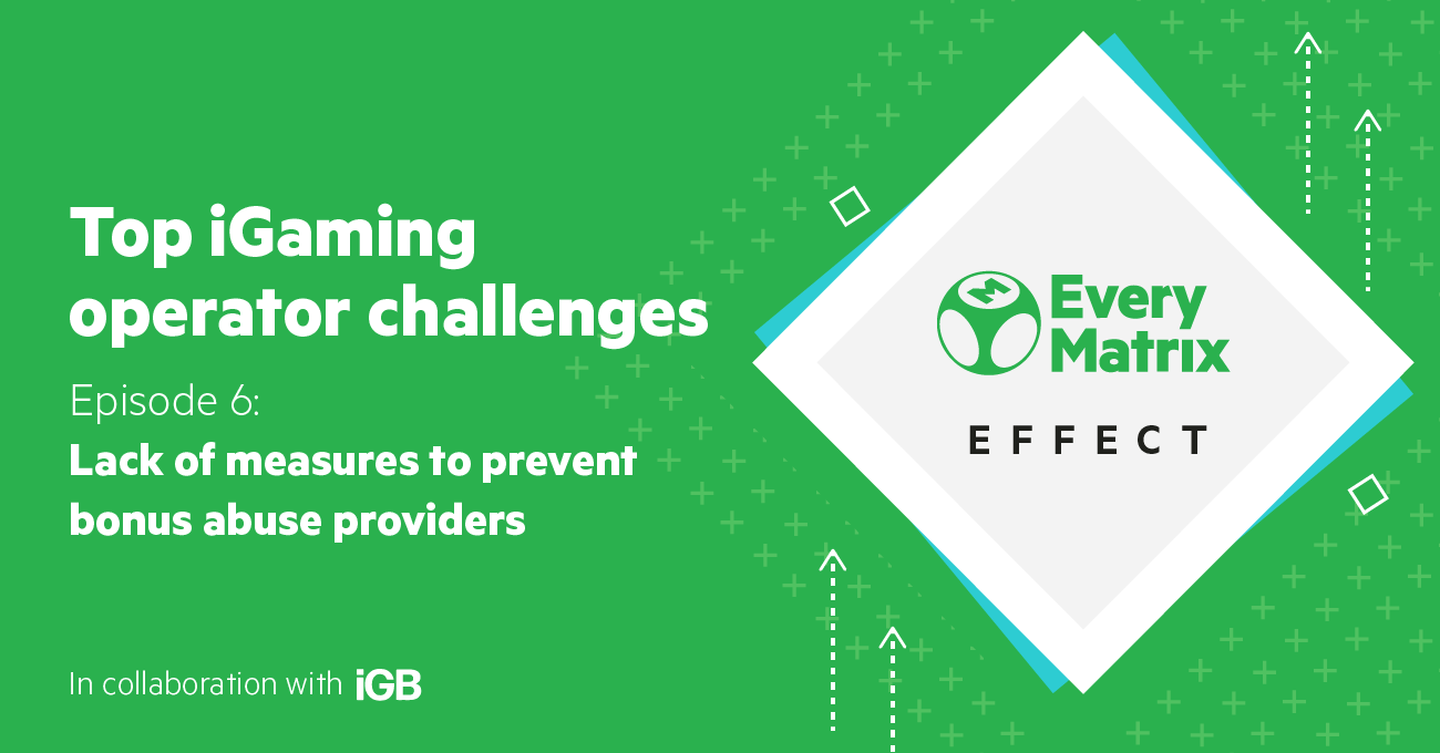 EveryMatrix Effect Episode 6: Top iGaming operator challenges – Lack of measures to prevent bonus abuse, in collaboration with iGB, on a green background with geometric accents.