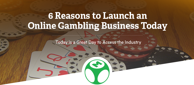 6 Reasons to Launch an Online Gambling Business Today