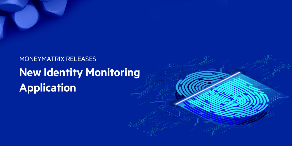 MoneyMatrix releases new Identity Monitoring Application